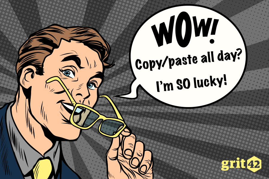 An cartoon image of a man taking off his glasses. In the speech bubble, it say Wow! Copy/paste all day? I'm SOO lucky!